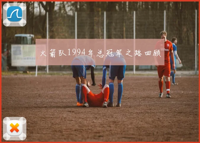 火箭队1994年总冠军之路回顾