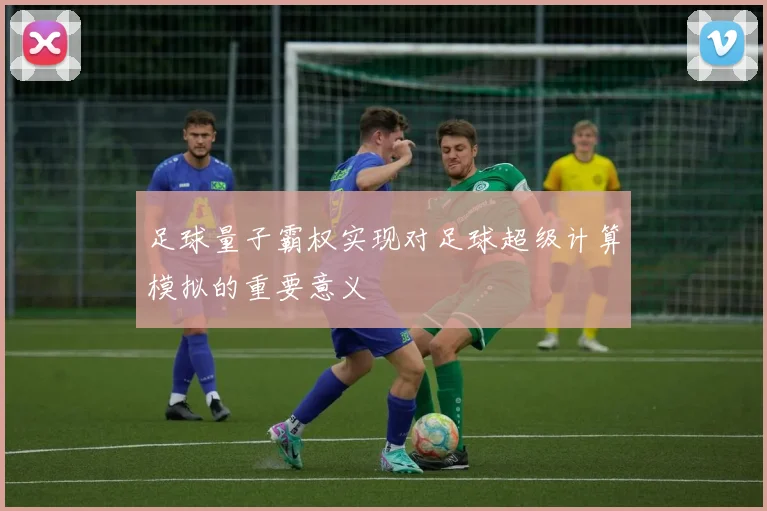 足球量子霸权实现对足球超级计算模拟的重要意义